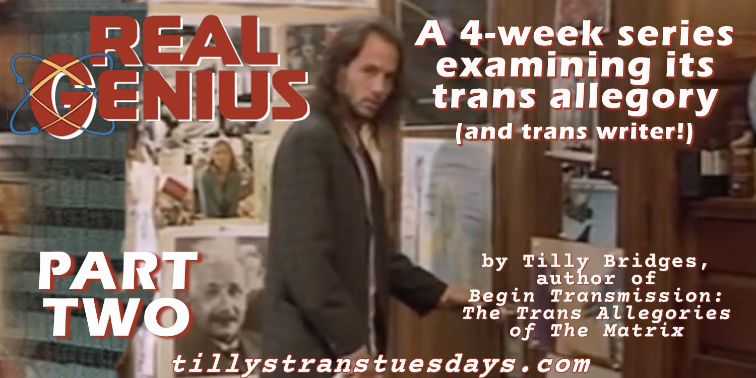 Real Genius part two, a 4-week series examining its trans allegory (and trans writer!) by Tilly Bridges, author of Begin Transmission: The Trans Allegories of The Matrix tillystranstuesdays.com