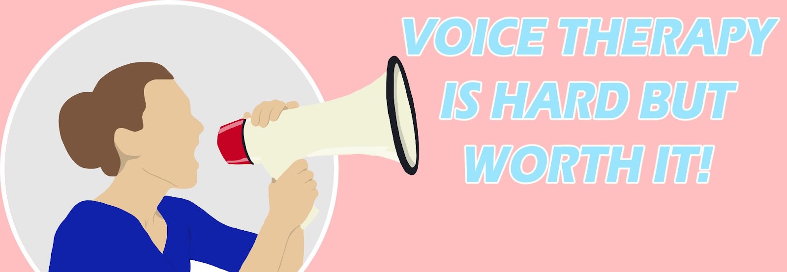 An illustration of a woman yelling into a megaphone by Wallusy on Pixabay, on a pink background, with added text in blue that says “voice therapy is hard but worth it!”