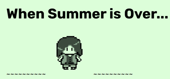 an 8 bit gameboy-style image of a woman on a green screen, under text that reads "When Summer is Over..."