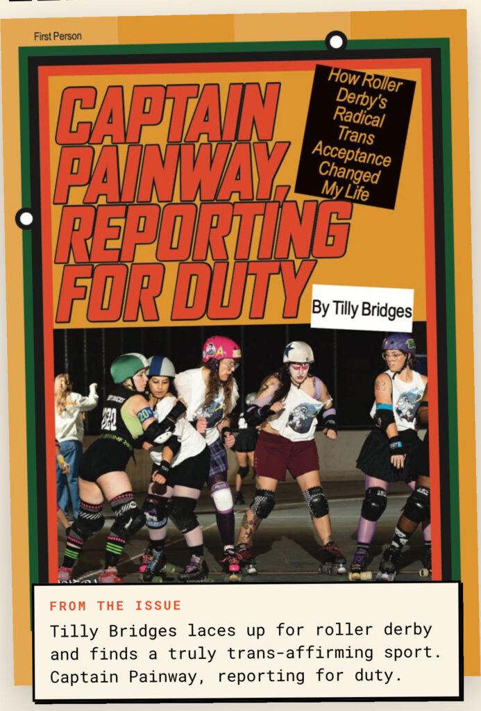 Captain Painway, reporting for duty. How roller derby's radical trans acceptance changed my life. By Tilly Bridges.