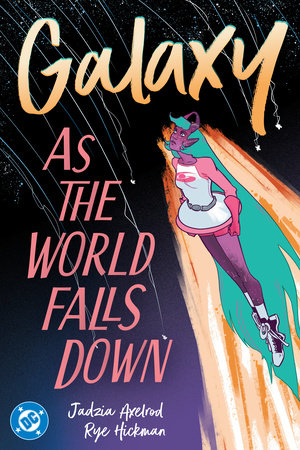 Cover to Galaxy as the world falls down, written by Jadzia Axelrod, art by Rye Hickman, with art of Galaxy flying in space