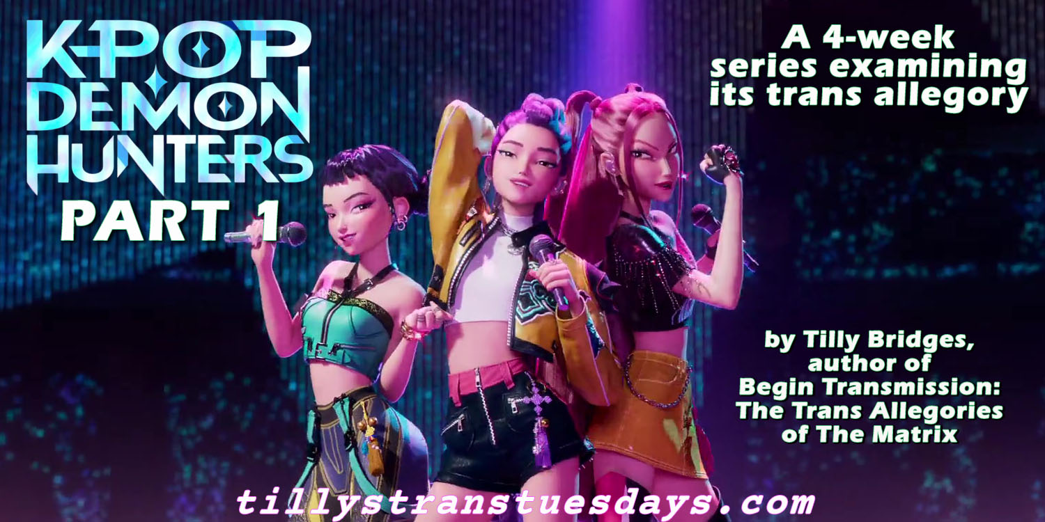 Kpop Demon Hunters part 1, a 4-week series examining its trans allegory! By Tilly Bridges, author of Begin Transmission: The Trans Allegories of The Matrix, at tillystranstuesdays.com, over a photo of Zoey, Rumi, and Mira on stage with microphones