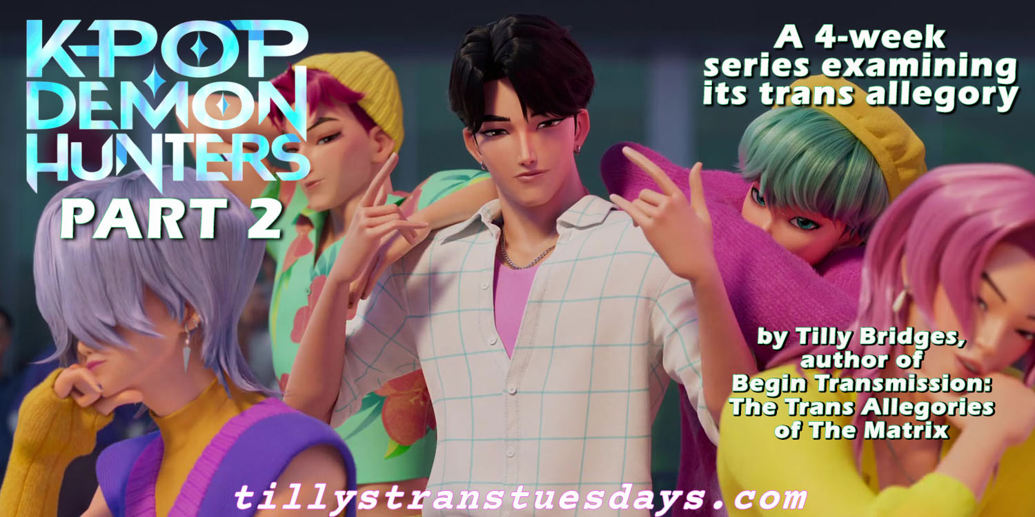 kpop demon hunters part 2, a 4-week series examining its trans allegory, by tilly bridges, author of begin transmission: the trans allegories of the matrix, at tillystranstuesdays.com over a still from kpop demon hunters of Jinu and the saja boys in human form